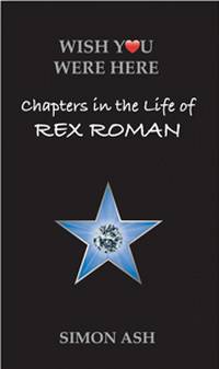 ''Wish You Were Here. Chapters in the life of Rex Roman''